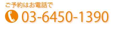 ご予約はお電話で03-6450-1390